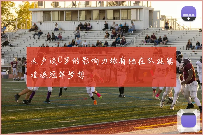 米卢谈C罗的影响力称有他在队就能追逐冠军梦想